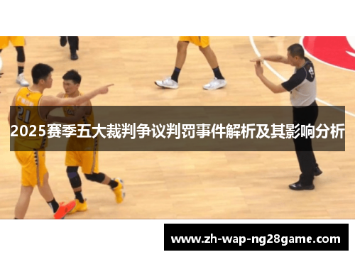 2025赛季五大裁判争议判罚事件解析及其影响分析