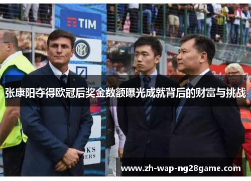 张康阳夺得欧冠后奖金数额曝光成就背后的财富与挑战