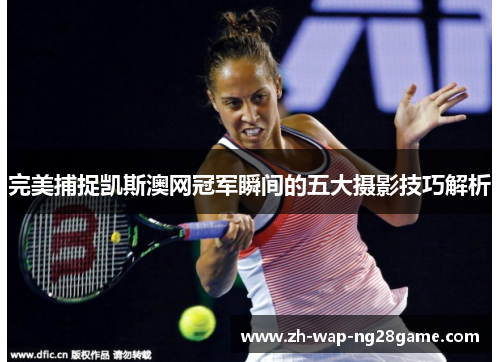 完美捕捉凯斯澳网冠军瞬间的五大摄影技巧解析