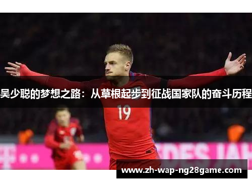 吴少聪的梦想之路：从草根起步到征战国家队的奋斗历程