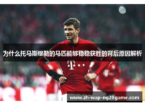 为什么托马斯穆勒的马匹能够稳稳获胜的背后原因解析