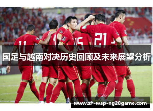 国足与越南对决历史回顾及未来展望分析