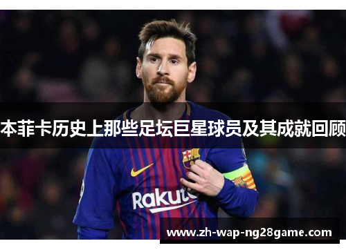 本菲卡历史上那些足坛巨星球员及其成就回顾