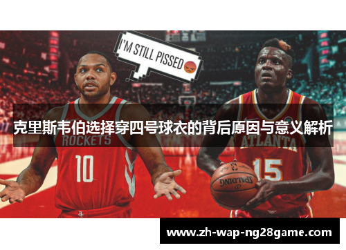 克里斯韦伯选择穿四号球衣的背后原因与意义解析