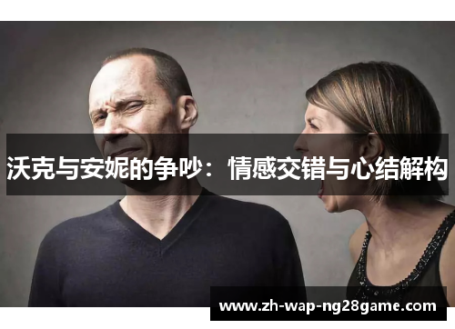 沃克与安妮的争吵：情感交错与心结解构