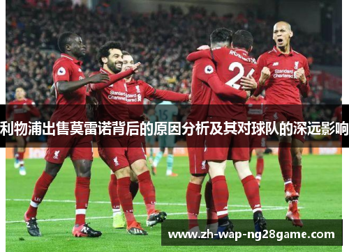 利物浦出售莫雷诺背后的原因分析及其对球队的深远影响