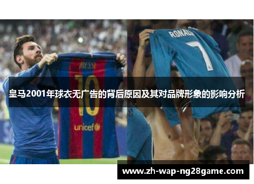 皇马2001年球衣无广告的背后原因及其对品牌形象的影响分析