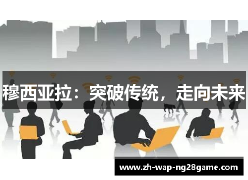 穆西亚拉：突破传统，走向未来