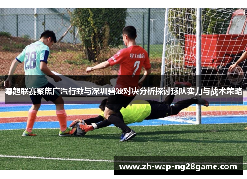 粤超联赛聚焦广汽行致与深圳碧波对决分析探讨球队实力与战术策略
