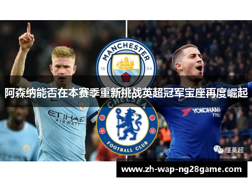 阿森纳能否在本赛季重新挑战英超冠军宝座再度崛起
