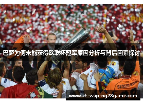 巴萨为何未能获得欧联杯冠军原因分析与背后因素探讨