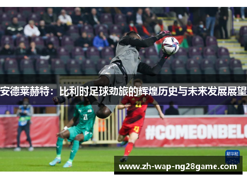 安德莱赫特：比利时足球劲旅的辉煌历史与未来发展展望