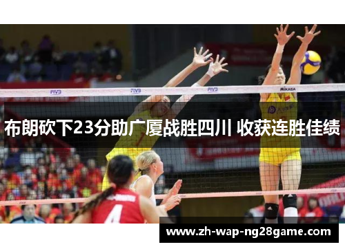 布朗砍下23分助广厦战胜四川 收获连胜佳绩 布朗砍下23分助广厦战胜四川 收获连胜佳绩