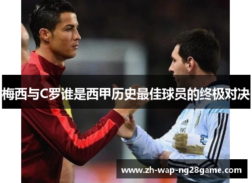 梅西与C罗谁是西甲历史最佳球员的终极对决 梅西与C罗谁是西甲历史最佳球员的终极对决